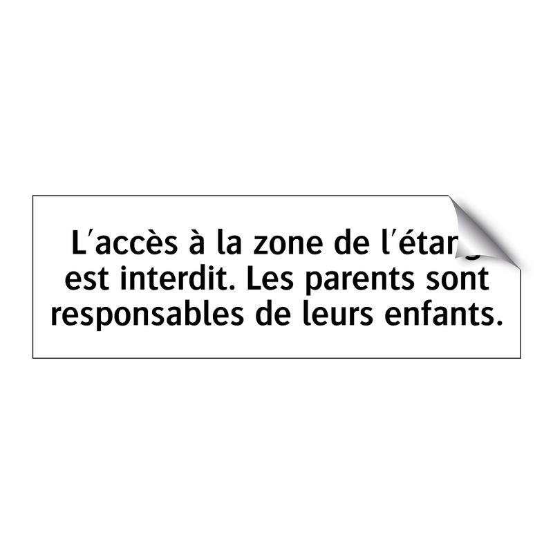 L'accès à la zone de l'étang est interdit. Les parents sont responsables de leurs enfants.