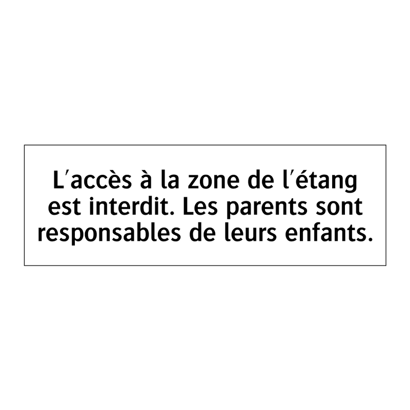 L'accès à la zone de l'étang est interdit. Les parents sont responsables de leurs enfants.