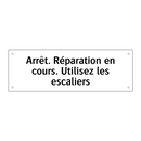 Arrêt. Réparation en cours. Utilisez les escaliers