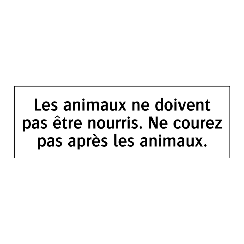 Les animaux ne doivent pas être nourris. Ne courez pas après les animaux.