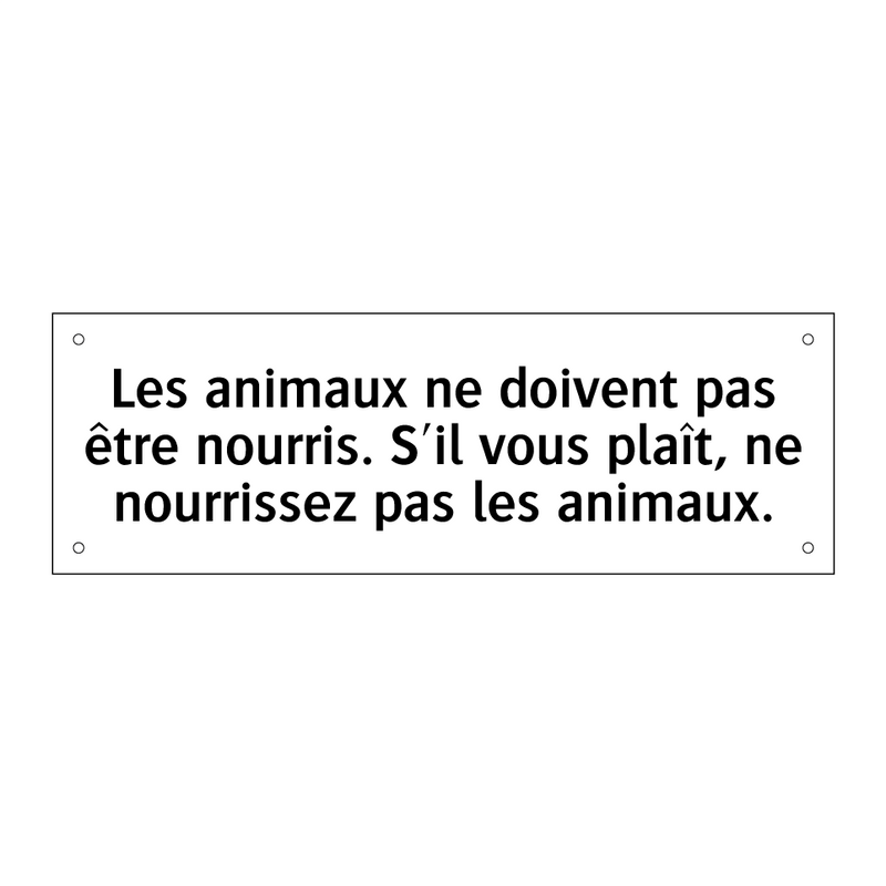 Les animaux ne doivent pas être nourris. S'il vous plaît, ne nourrissez pas les animaux.