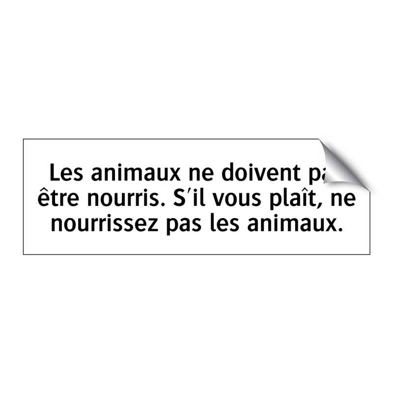 Les animaux ne doivent pas être nourris. S'il vous plaît, ne nourrissez pas les animaux.