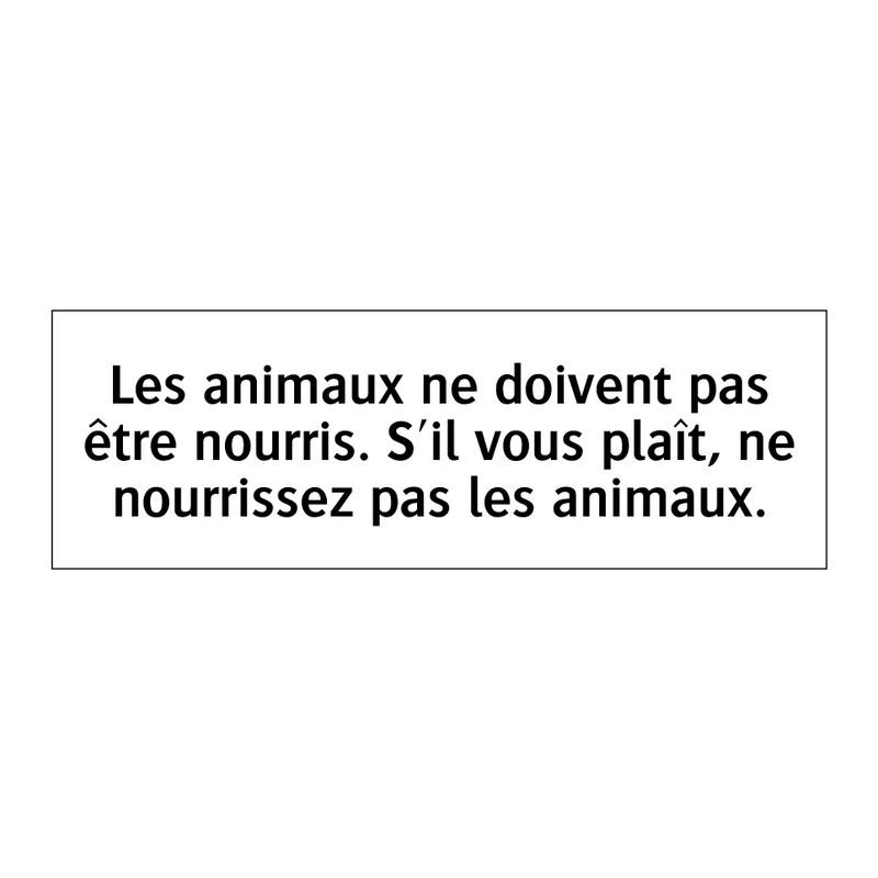 Les animaux ne doivent pas être nourris. S'il vous plaît, ne nourrissez pas les animaux.