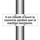 Il est interdit d'ouvrir le couvercle pendant que la machine fonctionne.