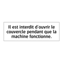 Il est interdit d'ouvrir le couvercle pendant que la machine fonctionne.