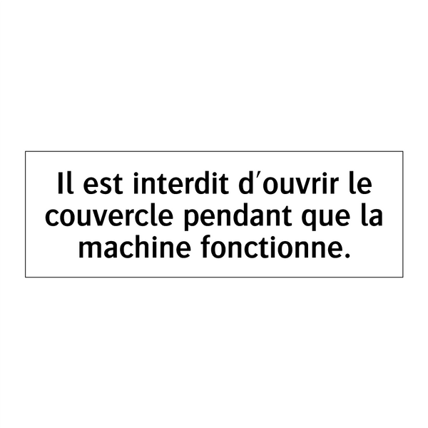 Il est interdit d'ouvrir le couvercle pendant que la machine fonctionne.