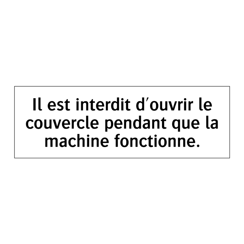 Il est interdit d'ouvrir le couvercle pendant que la machine fonctionne.