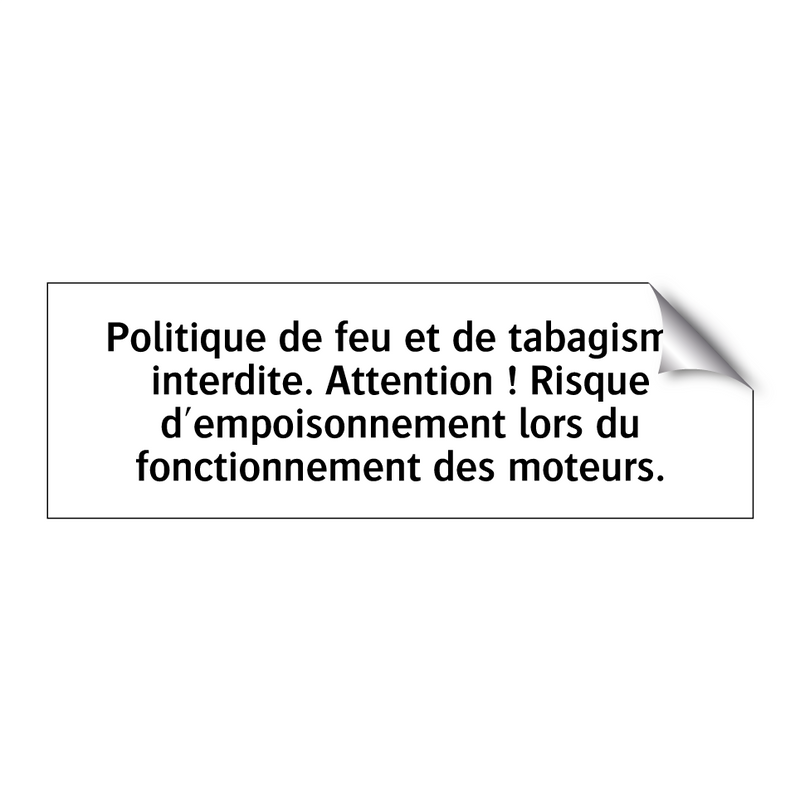 Politique de feu et de tabagisme interdite. Attention ! Risque d'empoisonnement lors du fonctionnement des moteurs.