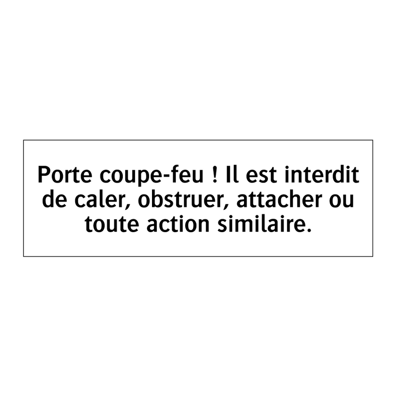 Porte coupe-feu ! Il est interdit de caler, obstruer, attacher ou toute action similaire.