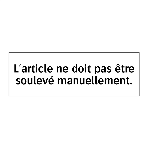 L'article ne doit pas être soulevé manuellement.