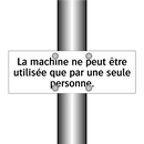 La machine ne peut être utilisée que par une seule personne.
