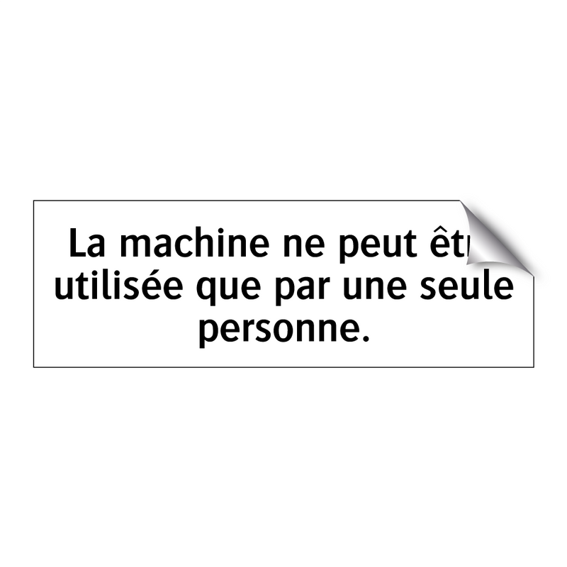 La machine ne peut être utilisée que par une seule personne.