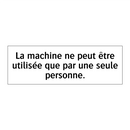 La machine ne peut être utilisée que par une seule personne.