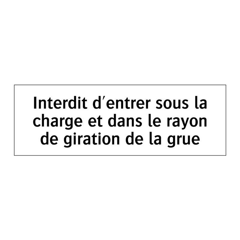Interdit d'entrer sous la charge et dans le rayon de giration de la grue