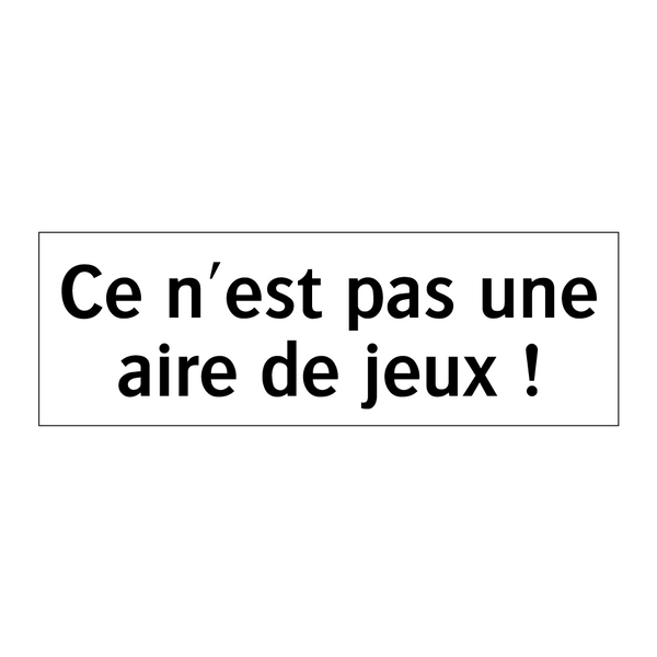 Ce n'est pas une aire de jeux !