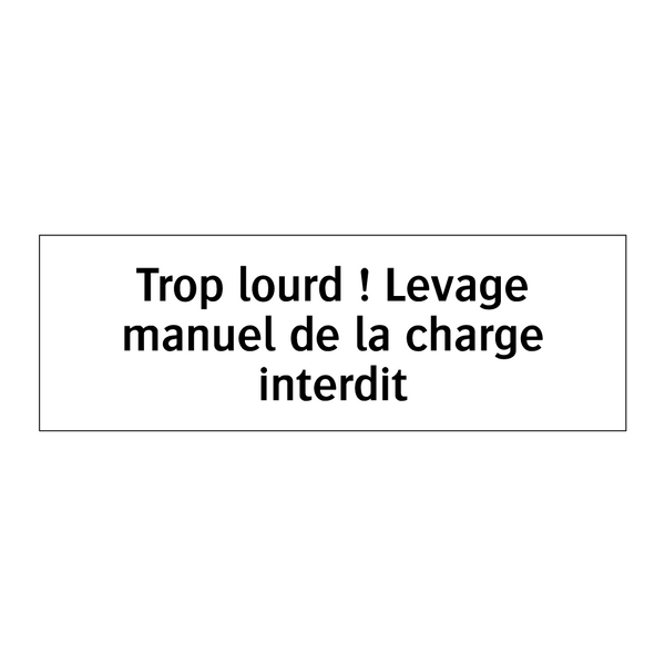 Trop lourd ! Levage manuel de la charge interdit
