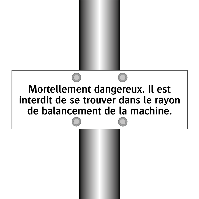 Mortellement dangereux. Il est interdit de se trouver dans le rayon de balancement de la machine.