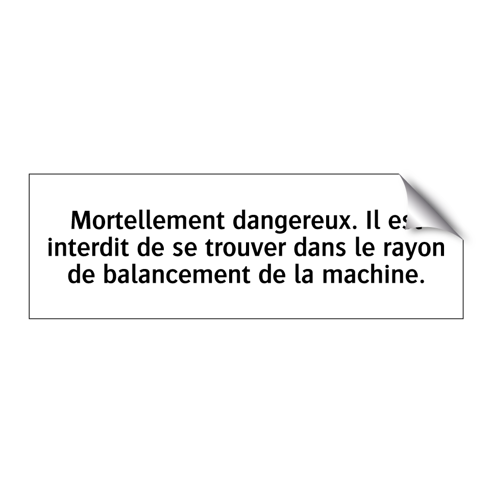 Mortellement dangereux. Il est interdit de se trouver dans le rayon de balancement de la machine.