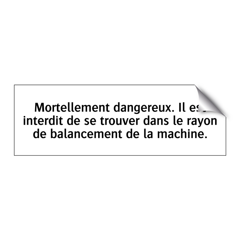 Mortellement dangereux. Il est interdit de se trouver dans le rayon de balancement de la machine.