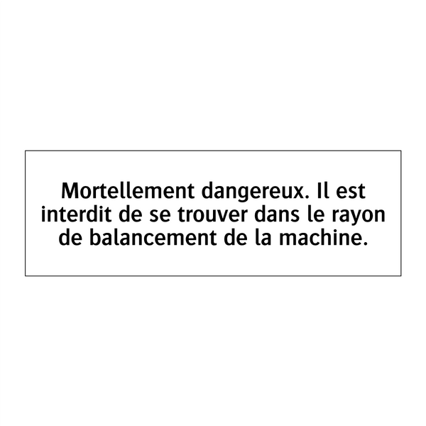 Mortellement dangereux. Il est interdit de se trouver dans le rayon de balancement de la machine.