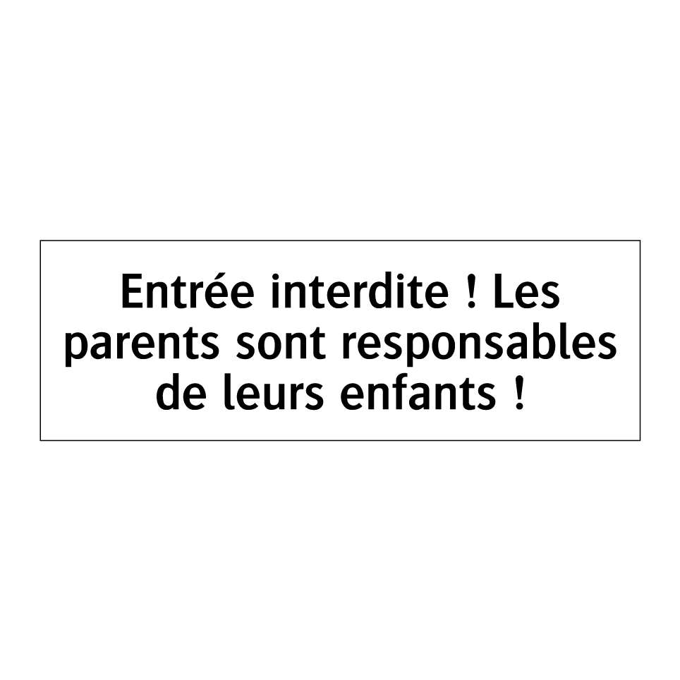 Entrée interdite ! Les parents sont responsables de leurs enfants !