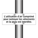 L'utilisation d'air comprimé pour nettoyer les vêtements et la peau est interdite.