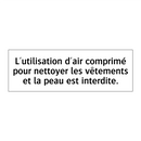 L'utilisation d'air comprimé pour nettoyer les vêtements et la peau est interdite.
