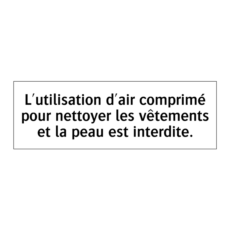 L'utilisation d'air comprimé pour nettoyer les vêtements et la peau est interdite.