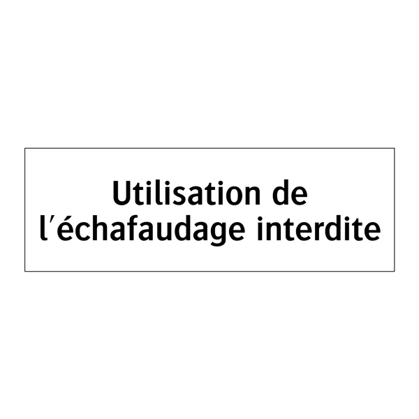 Utilisation de l'échafaudage interdite