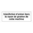 Interdiction d'entrer dans le rayon de giration de cette machine
