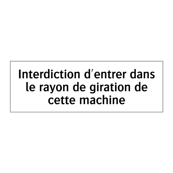 Interdiction d'entrer dans le rayon de giration de cette machine