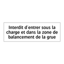 Interdit d'entrer sous la charge et dans la zone de balancement de la grue