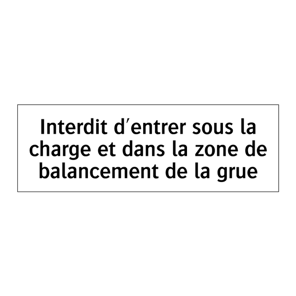 Interdit d'entrer sous la charge et dans la zone de balancement de la grue