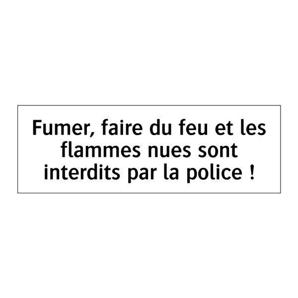 Fumer, faire du feu et les flammes nues sont interdits par la police !