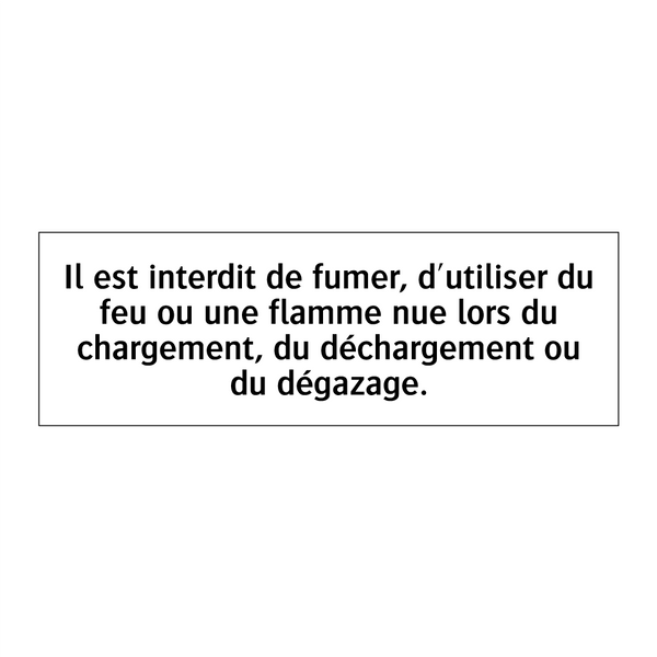Il est interdit de fumer, d'utiliser du feu ou une flamme nue lors du chargement, du déchargement ou du dégazage.