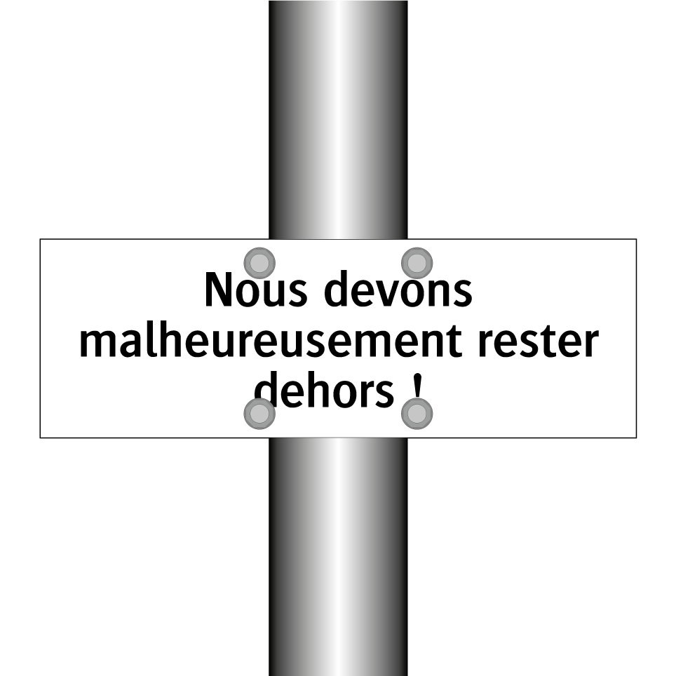 Nous devons malheureusement rester dehors !