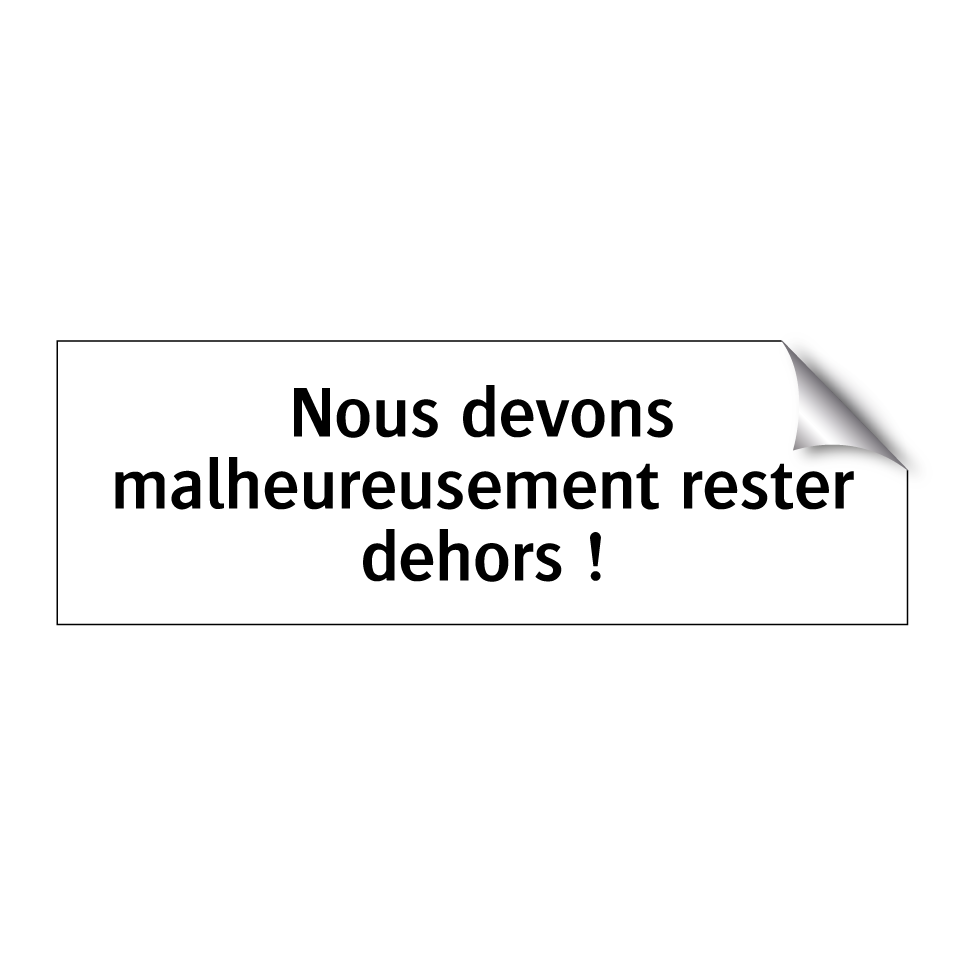 Nous devons malheureusement rester dehors !