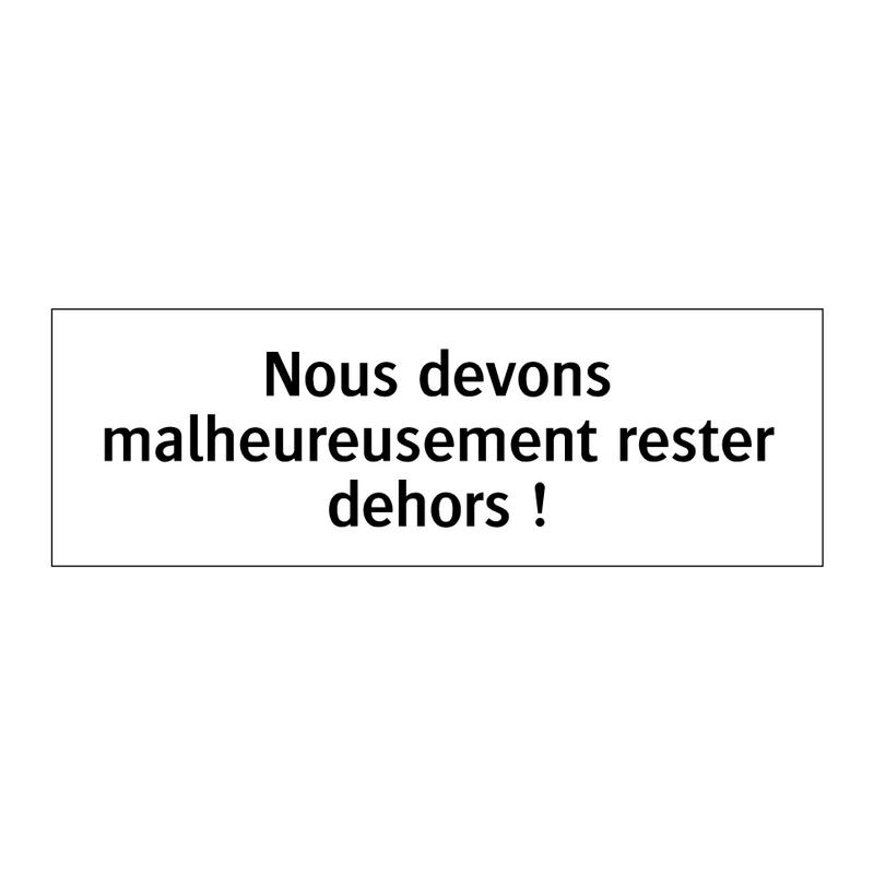 Nous devons malheureusement rester dehors !