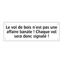 Le vol de bois n'est pas une affaire banale ! Chaque vol sera donc signalé !