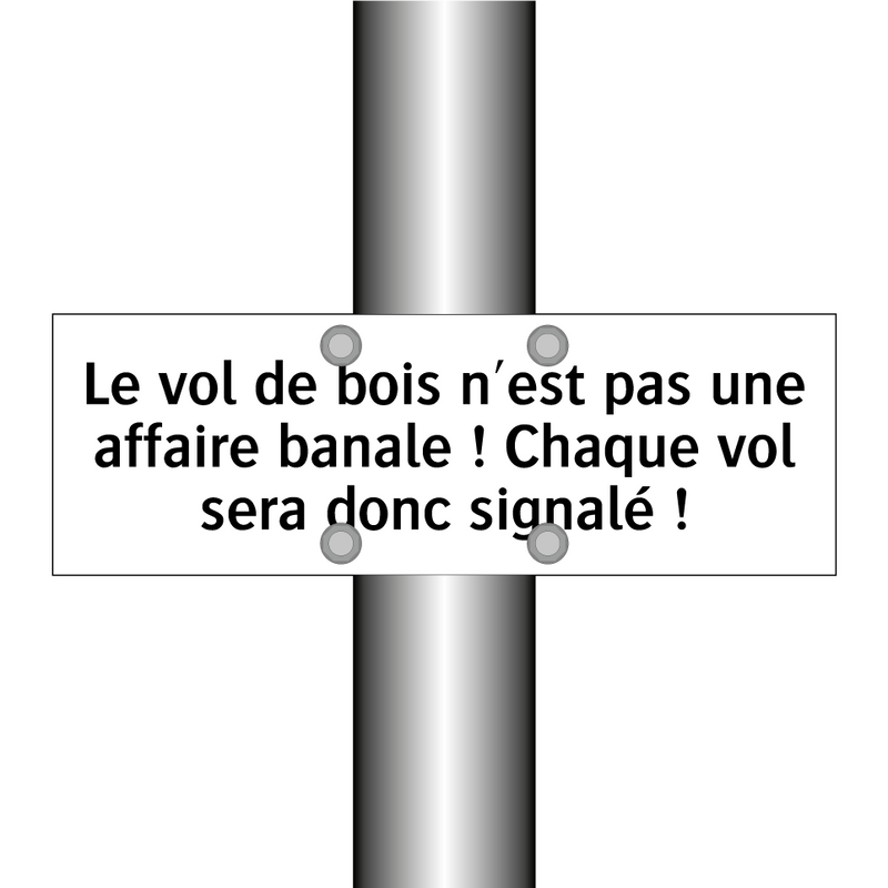 Le vol de bois n'est pas une affaire banale ! Chaque vol sera donc signalé !