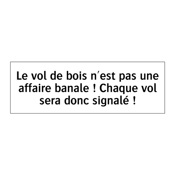 Le vol de bois n'est pas une affaire banale ! Chaque vol sera donc signalé !