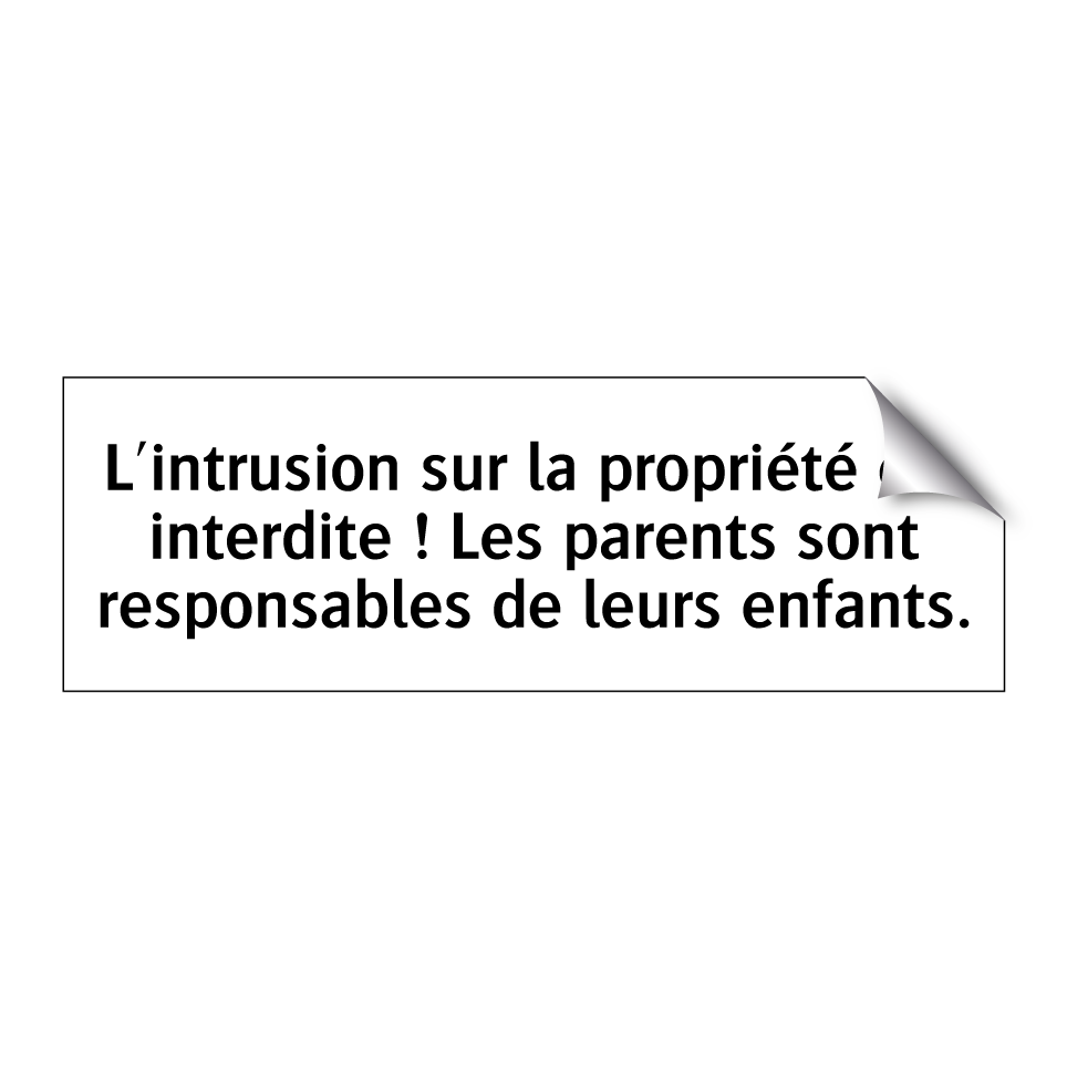 L'intrusion sur la propriété est interdite ! Les parents sont responsables de leurs enfants.