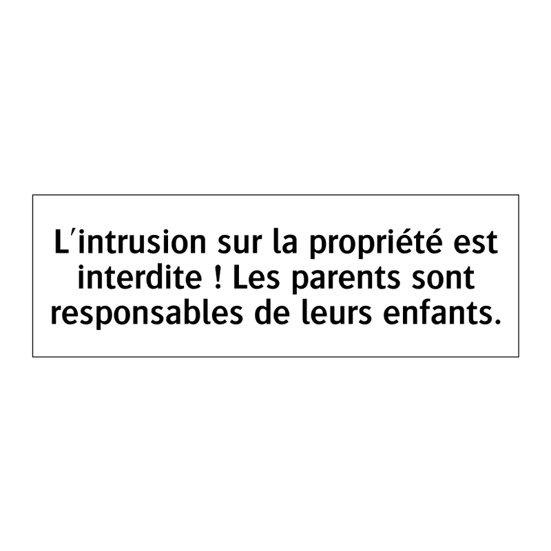 L'intrusion sur la propriété est interdite ! Les parents sont responsables de leurs enfants.
