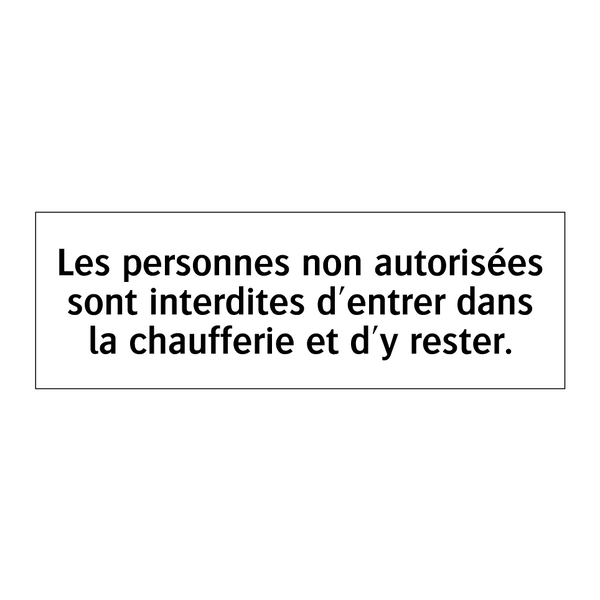 Les personnes non autorisées sont interdites d'entrer dans la chaufferie et d'y rester.