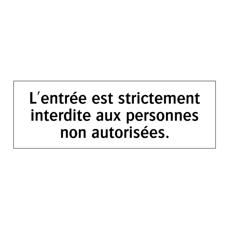 L'entrée est strictement interdite aux personnes non autorisées.