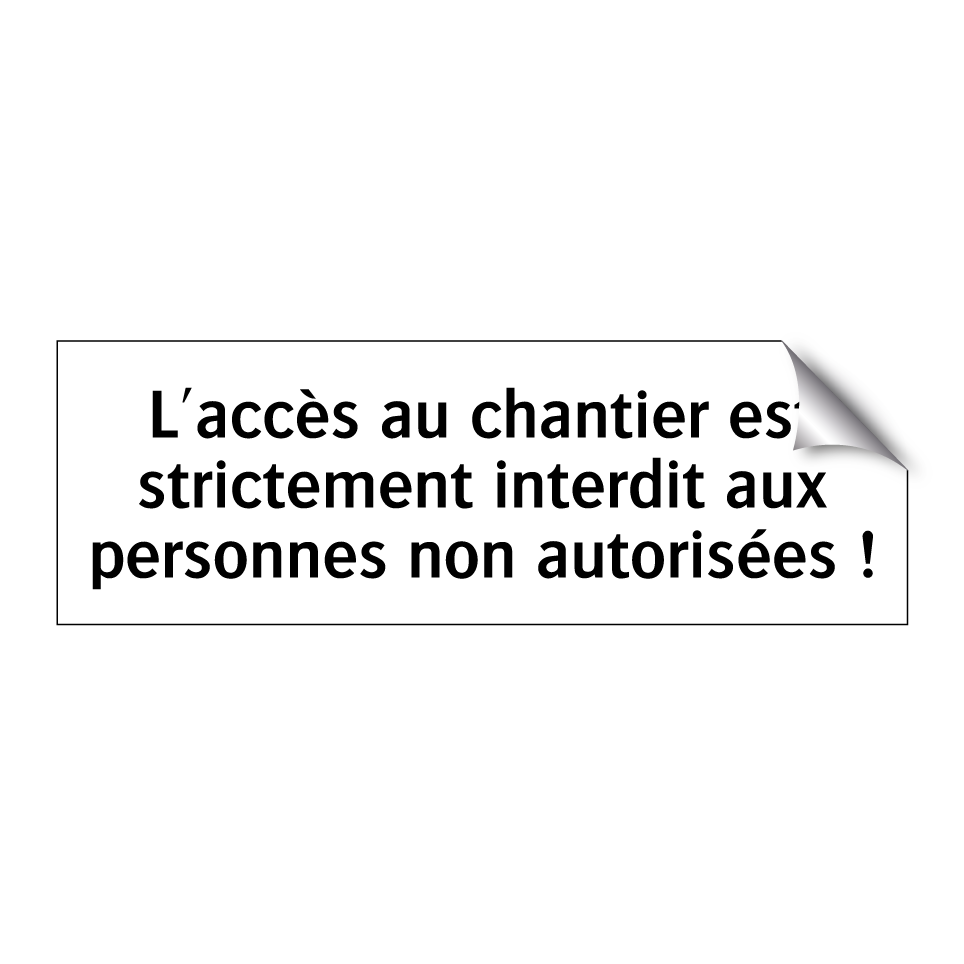 L'accès au chantier est strictement interdit aux personnes non autorisées !