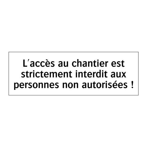 L'accès au chantier est strictement interdit aux personnes non autorisées !