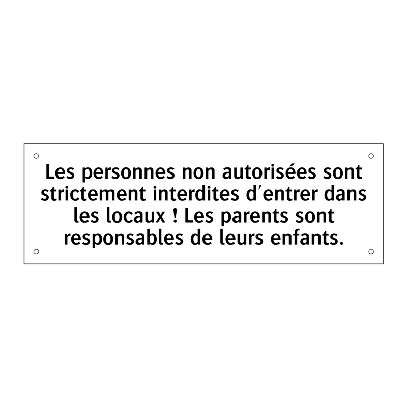 Les personnes non autorisées sont strictement interdites d'entrer dans les locaux ! Les parents sont responsables de leurs enfants.