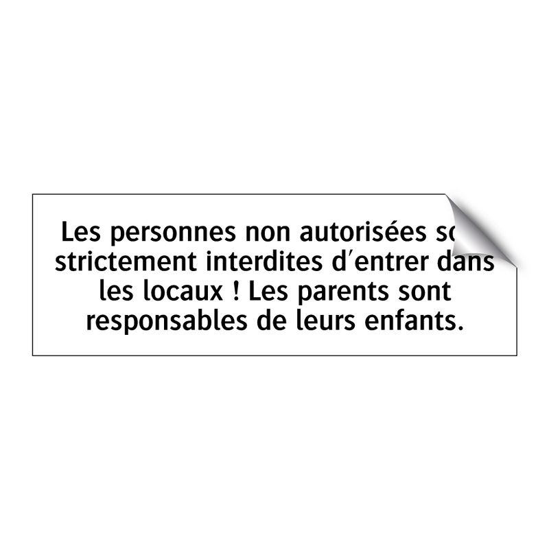 Les personnes non autorisées sont strictement interdites d'entrer dans les locaux ! Les parents sont responsables de leurs enfants.