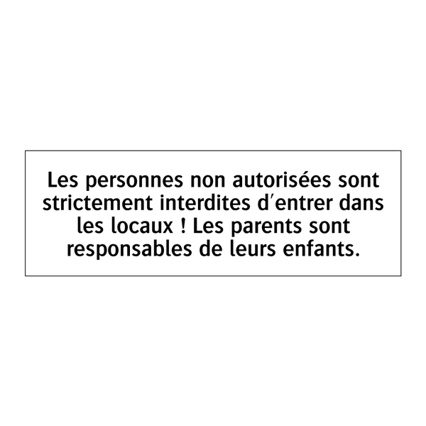 Les personnes non autorisées sont strictement interdites d'entrer dans les locaux ! Les parents sont responsables de leurs enfants.